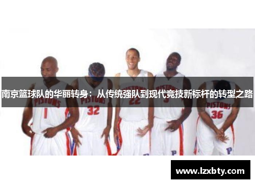 南京篮球队的华丽转身：从传统强队到现代竞技新标杆的转型之路
